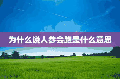 为什么说人参会跑是什么意思